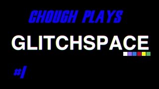 Chough Plays GlitchSpace :: 1 :: What Do I Do