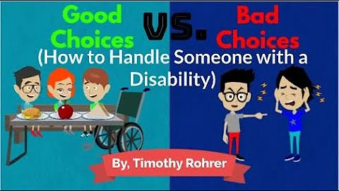 Good Choices Vs. Bad Choices (How to Handle Someone with a Disability)