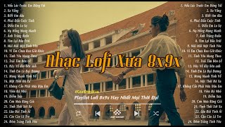 Nhạc Xưa Bất Hủ - Những Bản Lofi Chill 8x9x Nhẹ Nhàng Hoài Niệm - Nhạc Xưa Tuyển Chọn Hay Nhất