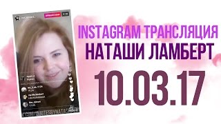 INSTAGRAM ТРАНСЛЯЦИЯ НАТАШИ ЛАМБЕРТ/ 10.03.17