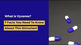 What Is Vyvanse? 7 Facts You Need To Know About This Stimulant