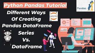 5. Python Pandas DataFrame ( Series Vs. DataFrame, Different Ways Of Creating Pandas DataFrame )
