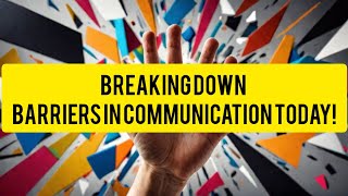 Breaking Down Barriers in Communication Today!