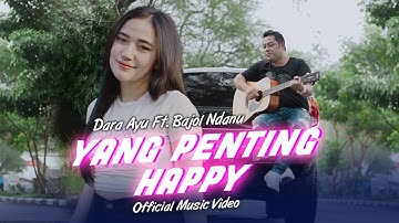 Yang Penting Happy | Dara Ayu Ft. Bajol Ndanu  | (Official Music Video)