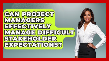 Can Project Managers Effectively Manage Difficult Stakeholder Expectations?