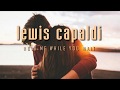 Lewis Capaldi - Hold Me While You Wait (Traduzione in ITALIANO)