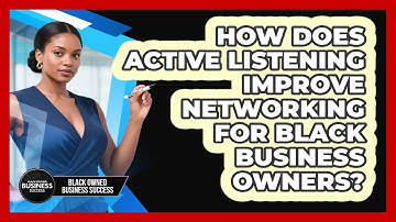 How Does Active Listening Improve Networking For Black Business Owners?