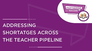 Partnering for Success: Addressing Shortages Across the Teacher Pipeline