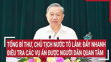 Tổng Bí thư, Chủ tịch nước Tô Lâm: Đẩy nhanh điều tra các vụ án được người dân quan tâm