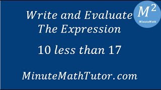 Evaluate the Expression 10 less than 17