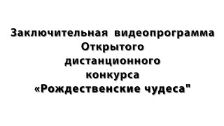 Заключительная видеопрограмма Открытого дистанционного конкурса «Рождественские чудеса»