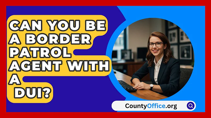 Can You Be A Border Patrol Agent With A   DUI? - CountyOffice.org
