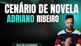 CENARIO DE NOVELA - ADRIANO RIBEIRO LETRA/CIFRA ( AULA DE CAVAQUINHO )