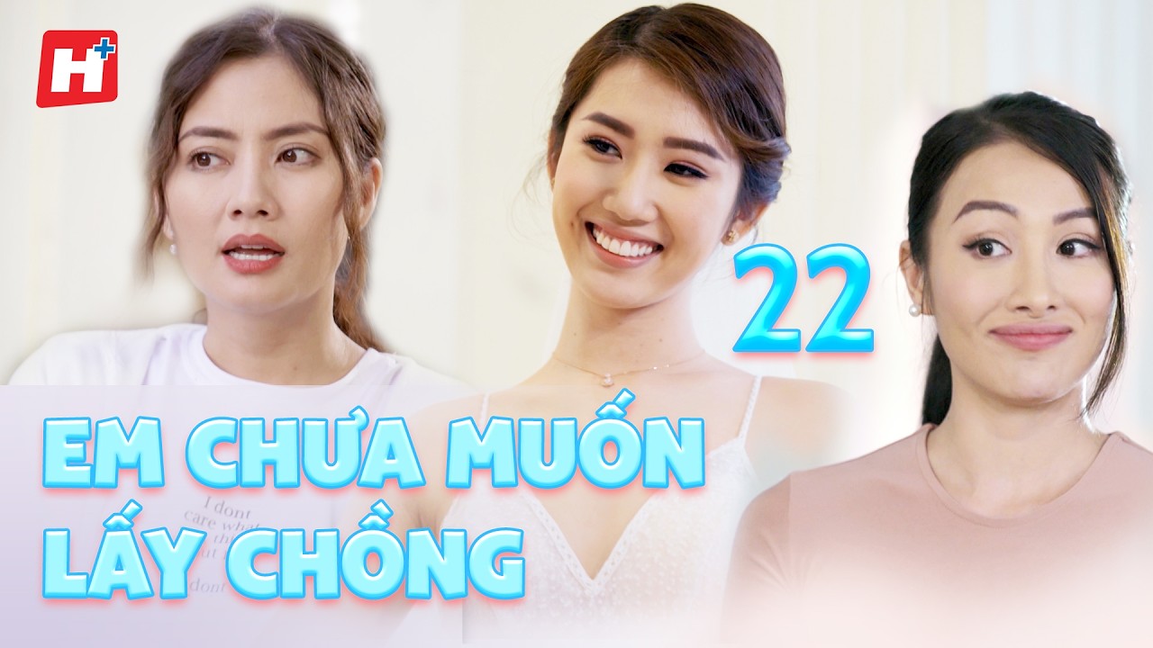 «Я пока не хочу выходить замуж», 22 серия — новая вьетнамская драма от Hplus — Тхуй Нган и Яя Чыо...