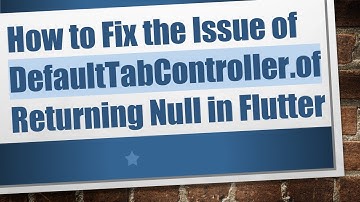 How to Fix the Issue of DefaultTabController.of Returning Null in Flutter