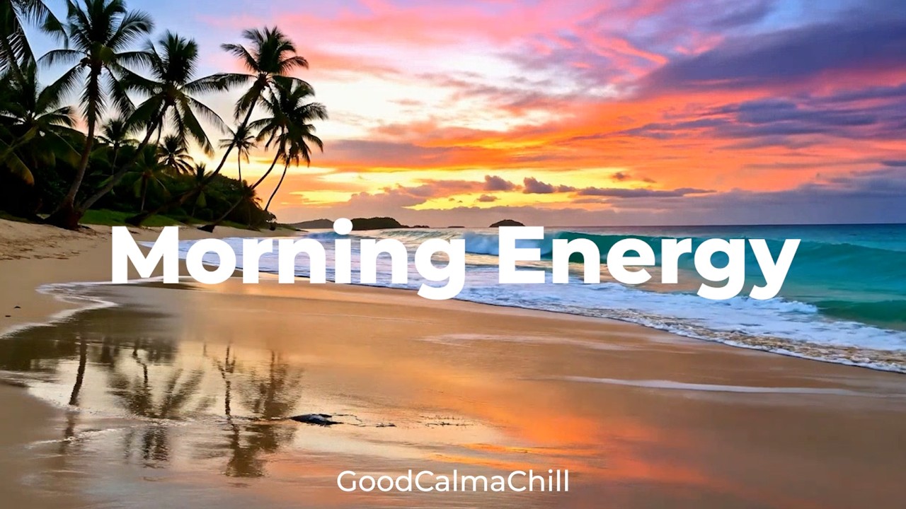 Morning Energy 🌅 Tropical Chill Music for a Fresh Mind and a Brighter Day | GoodCalmaChill