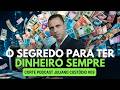 O SEGREDO PARA TER DINHEIRO SEMPRE