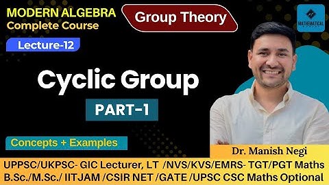 Lec- 12: Cyclic group Part-1 | Group Thoery | Modern Algebra (Abstract Algebra)| By Dr. Manish Negi 
