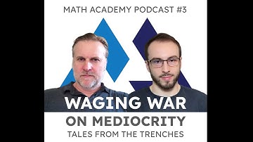 Waging War on Mediocrity: Tales From the Trenches | Math Academy Podcast #3
