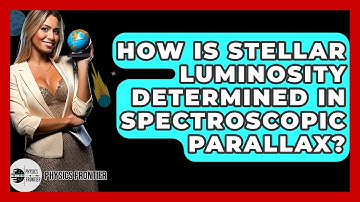 How Is Stellar Luminosity Determined In Spectroscopic Parallax? - Physics Frontier