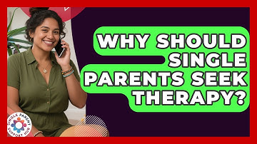 Why Should Single Parents Seek Therapy? - Single Parent Support Hub