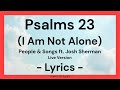 Psalms 23 i am not alone lyric  live version  people  songs ft josh sherman