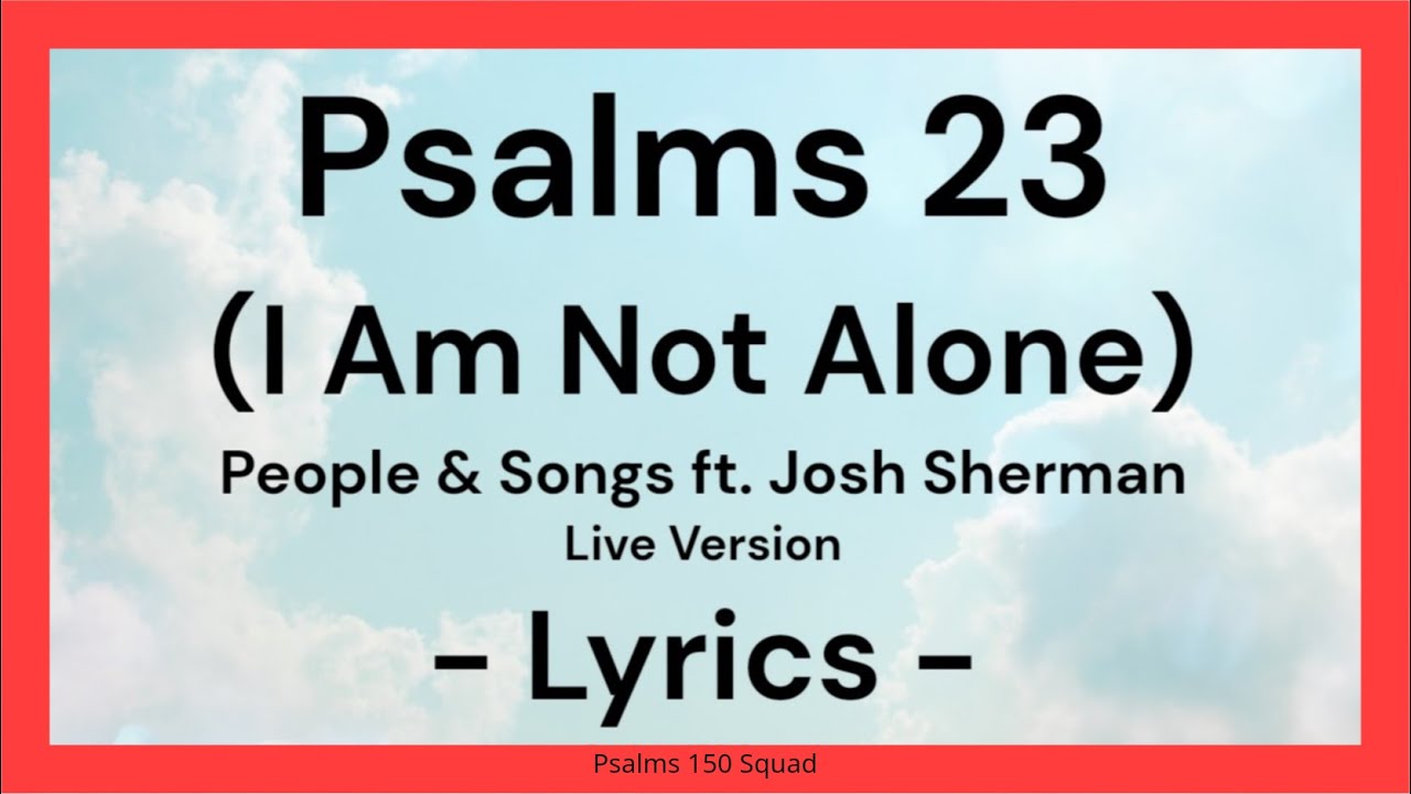 Psalms 23 (I Am Not Alone) Lyric Video Live Version People & Songs