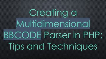Creating a Multidimensional BBCODE Parser in PHP: Tips and Techniques