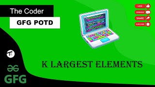 k largest elements | GFG today POTD | GFG 160 Days of Problem Solving | GFG POTD DAY 95