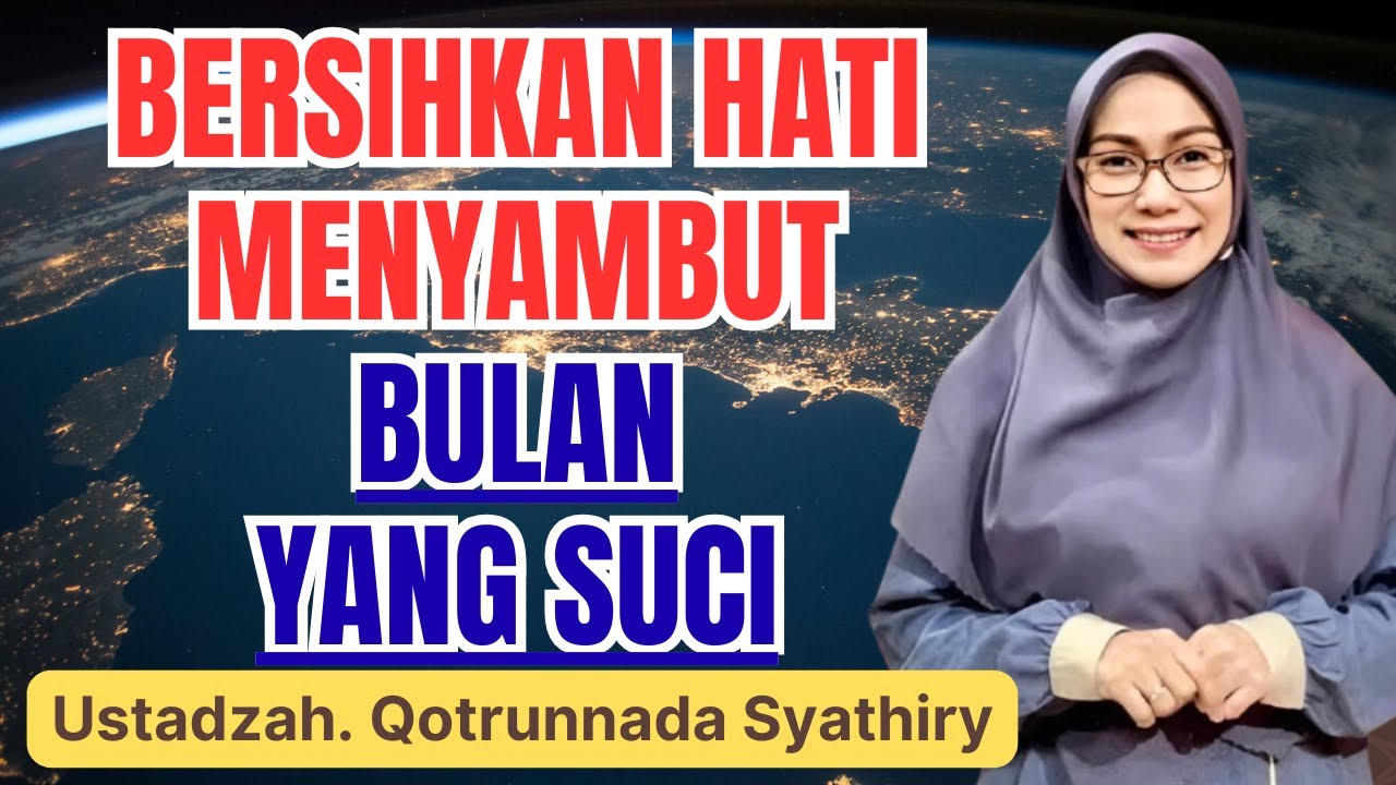 RAMADHAN SEBENTAR LAGI! YUK BERSIHKAN HATI || USTADZAH QOTRUNNADA SYATHIRY