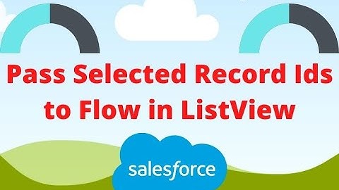 Pass Selected Record Ids to Flow in List View Button - Salesforce How-to Guide