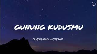 GUNUNG KUDUSMU LIRIK (SUDIRMAN WORSHIP)