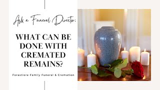 Ask A Funeral Director: What Can Be Done With Cremated Remains?