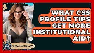 What CSS Profile Tips Get More Institutional Aid? - The College Explorer