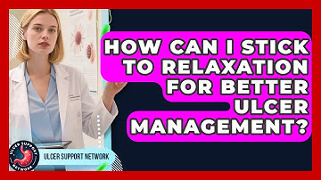 How Can I Stick To Relaxation For Better Ulcer Management? - Ulcer Support Network