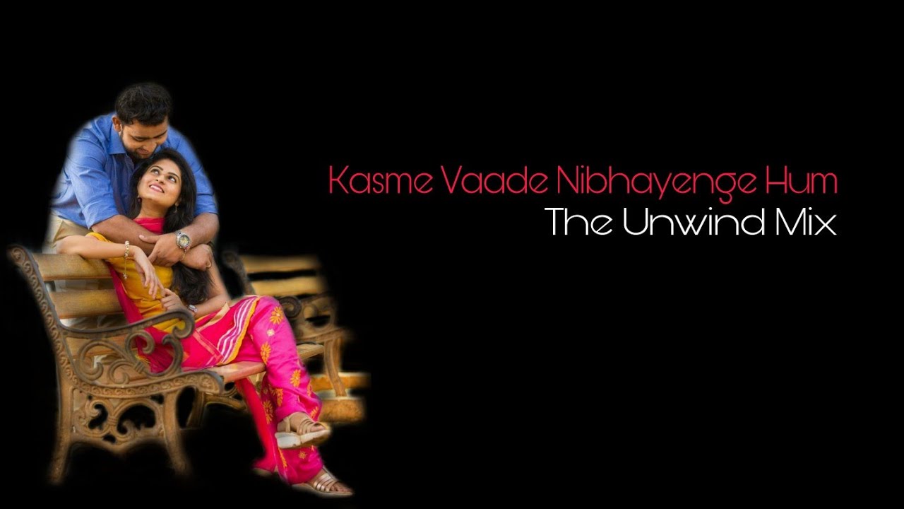 Kasme Vaade Nibhayenge Hum (The Unwind Mix) 