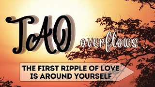 Tao Overflows - The First Ripple of Love Is Around Yourself