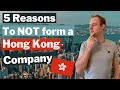 5 Reasons NOT to form a Company in Hong Kong