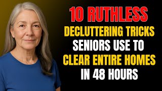 10 Ruthless Decluttering Tricks Seniors Use to Clear Entire Homes in 48 Hours