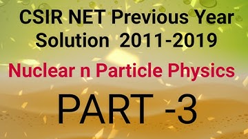 CSIR NET Previous Year Solution Nuclear Physics 2011-2019 PART 3