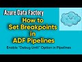 How to Set Breakpoints in ADF Pipelines | Enable Debug Until Option in Pipeline | Debugging pipeline