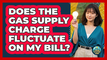 Does The Gas Supply Charge Fluctuate On My Bill?