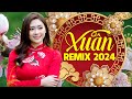 Nhạc Xuân 2024 Remix Siêu Căng KHÔNG QUẢNG CÁO - Liên Khúc Nhạc Tết 2024 Sôi Động Mới Nhất