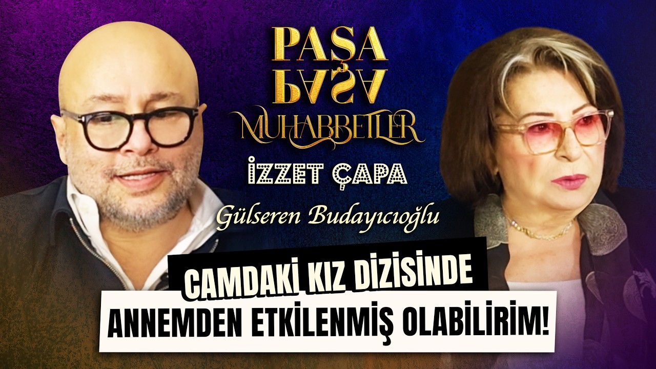 Gülseren Budayıcıoğlu ''ŞÖHRETİ SEVİYORUM!'' l İzzet Çapa ile Paşa Paşa Muhabbetler