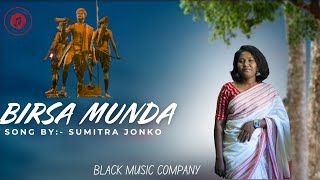 BIRSA MUNDA SONG || NEW HO MUNDA SONG || SINGER\u0026 LYRICS -SUMITRA JONKO || BLACK MUSIC COMPANY ||
