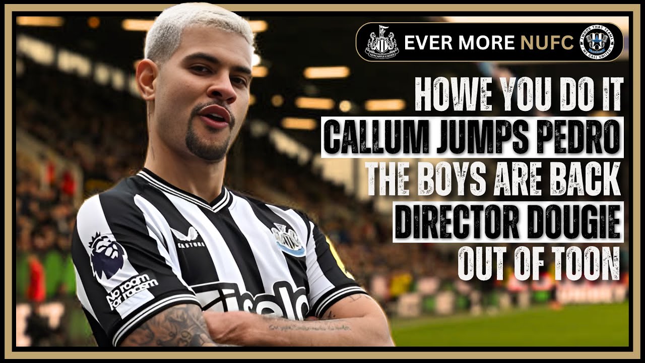 NUFC HOWE YOU DO IT | CALLUM JUMPS PEDRO | THE BOYS ARE BACK | DIRECTOR DOUGIE | OUT OF TOON