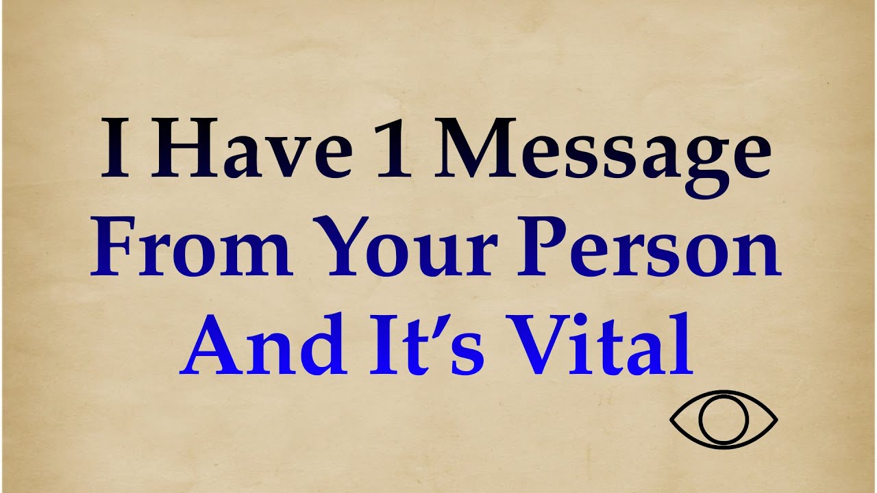 I HAVE 1 MESSAGE FROM YOUR PERSON AND IT’S VITAL ||