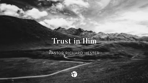 Pastor Richard Hester: Trust in Him