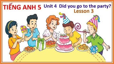 Tiếng Anh 5.  Unit 4  Did you go to the party ?  (Lesson 3)