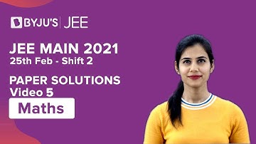 JEE Main 2021 | 25th Feb Shift 2 | MATHS | Paper Solutions | Part 5 | Bhoomika Ma